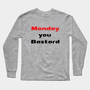 Monday you bastard Long Sleeve T-Shirt